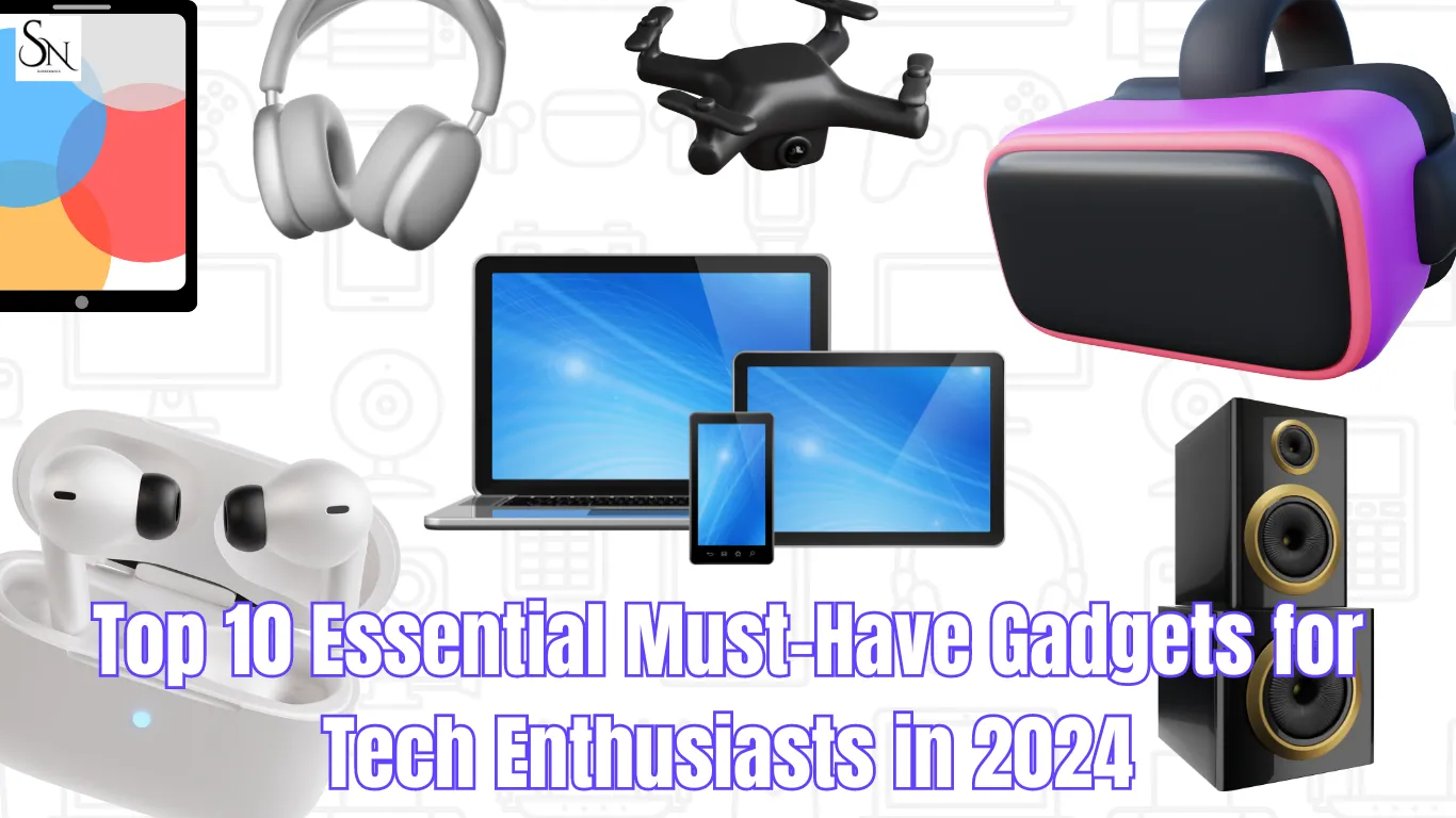 Top 10 Essential Must-Have Gadgets for Tech Enthusiasts in 2024